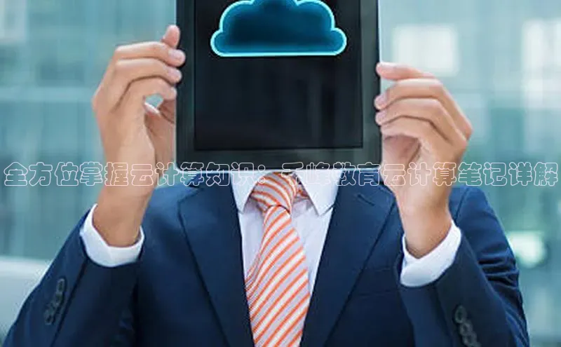杏鑫注册开户普信公司全方位掌握云计算知识：千峰教育云计算笔记详解