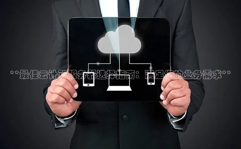 杏鑫登录测速诸葛科技**最佳云计算服务器选择指南：满足您的业务需求**
