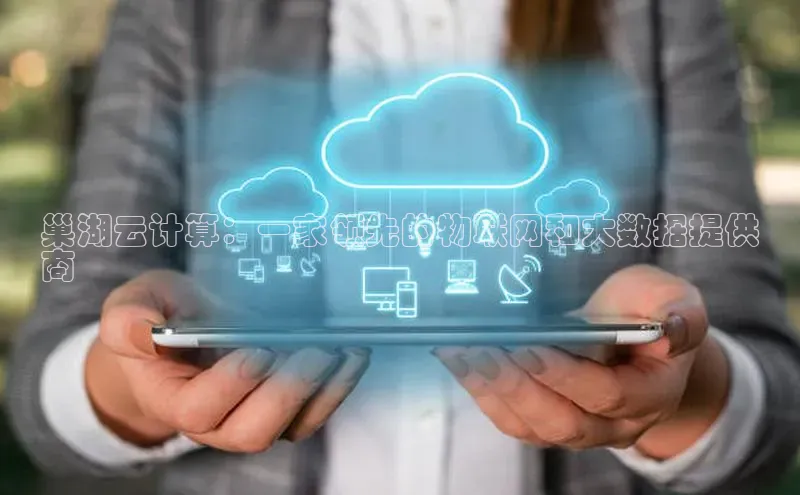 杏鑫平台注册登录天键股份巢湖云计算：一家领先的物联网和大数据提供
商