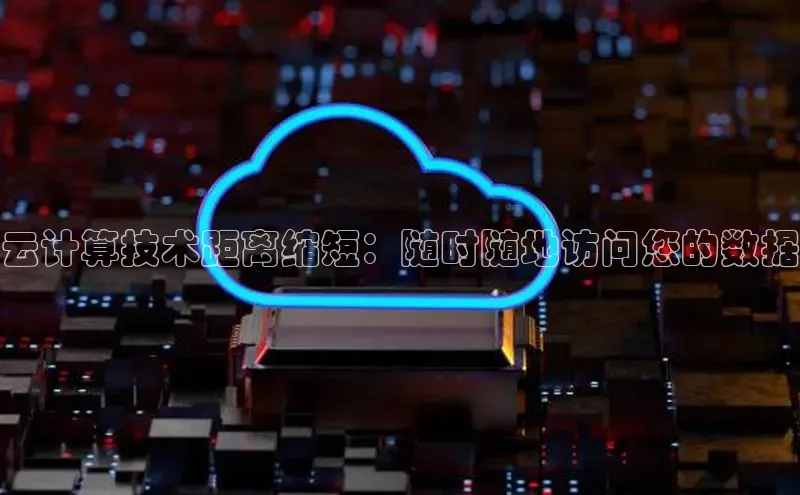 杏鑫新闻顺丰云计算技术距离缩短：随时随地访问您的数据