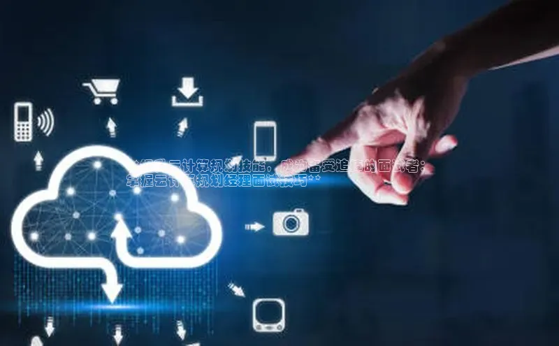 杏鑫是正规彩票平台吗江铃新能源**提升云计算规划技能，成为备受追捧的面试者：
掌握云计算规划经理面试技巧**