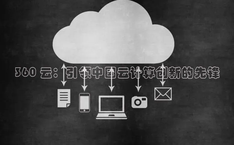 杏鑫注册平台官方网站如流360 云：引领中国云计算创新的先锋