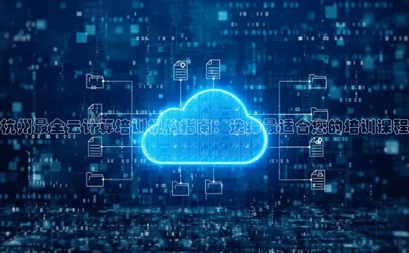 杏鑫平台注册官网百度网盘杭州最全云计算培训机构指南：选择最适合您的培训课程
