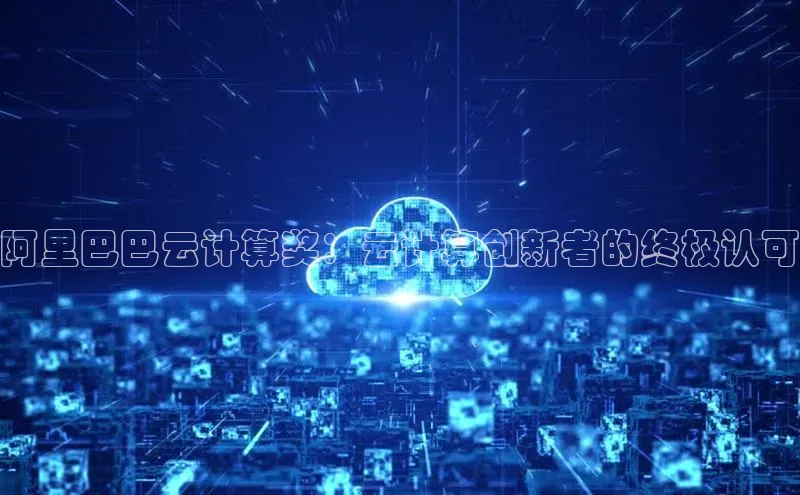 杏鑫平台代理百度营销中心阿里巴巴云计算奖：云计算创新者的终极认可