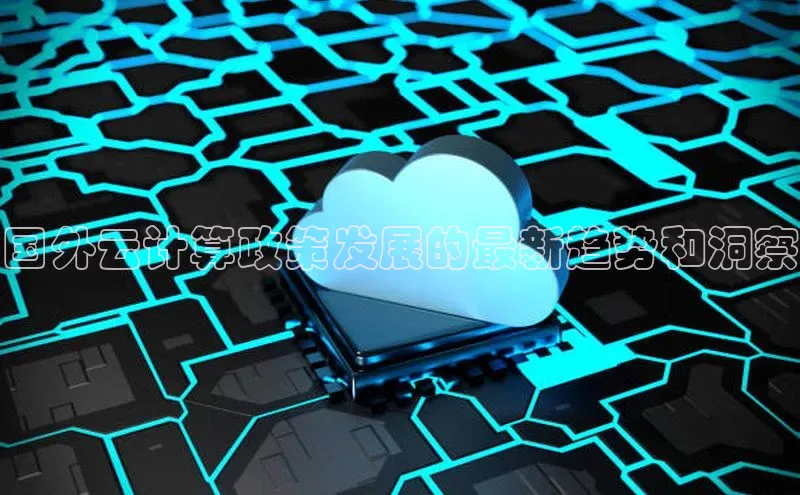 杏鑫彩票app官方下载路畅科技国外云计算政策发展的最新趋势和洞察