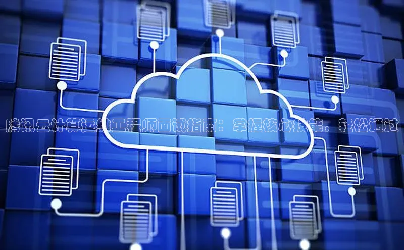 杏鑫登陆测速登录百度识图腾讯云计算运维工程师面试指南：掌握核心技能，轻松通过