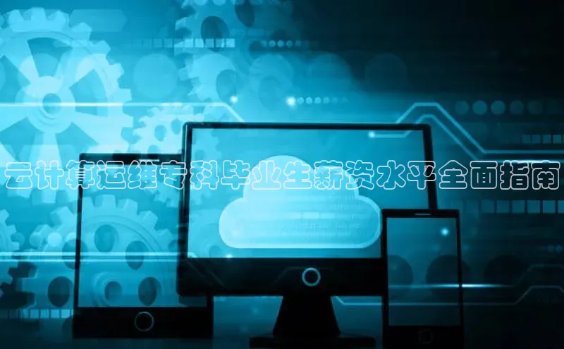 杏鑫注册平台官方网站百度安全社区云计算运维专科毕业生薪资水平全面指南