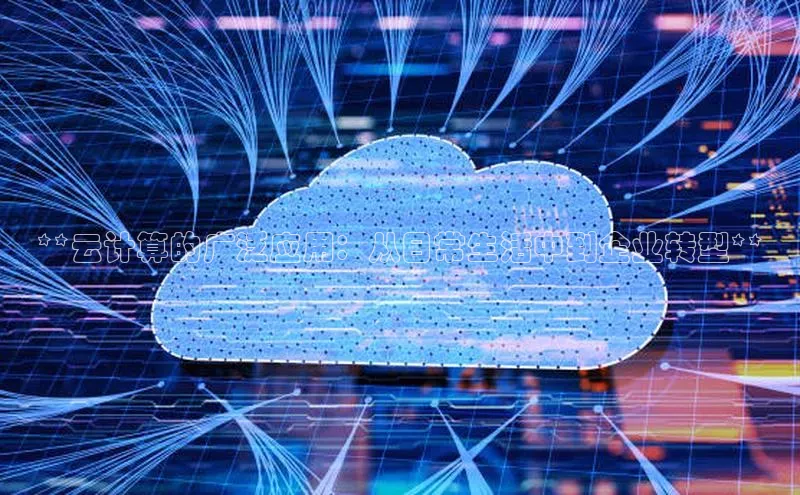 杏鑫注册地址百度手机助手**云计算的广泛应用：从日常生活中到企业转型**