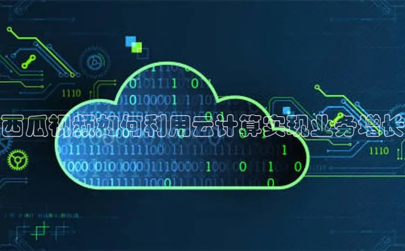 杏鑫注册开户百度Apollo西瓜视频如何利用云计算实现业务增长