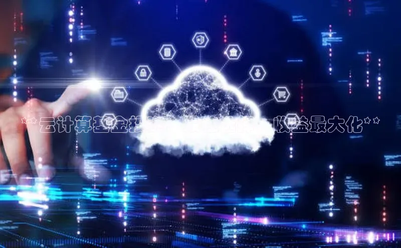 杏鑫注册地址汉得信息**云计算基金投资：最佳选择，收益最大化**