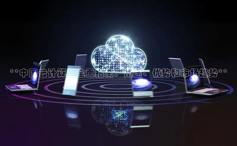 杏鑫平台开户宇信科技**中国云计算的全面指南：用途、优势和市场趋势**