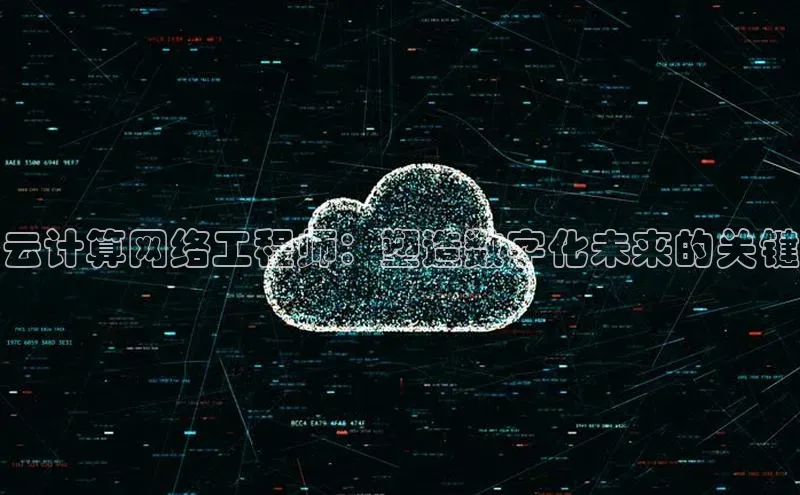 杏鑫平台注册登录百度网盘企业版云计算网络工程师：塑造数字化未来的关键