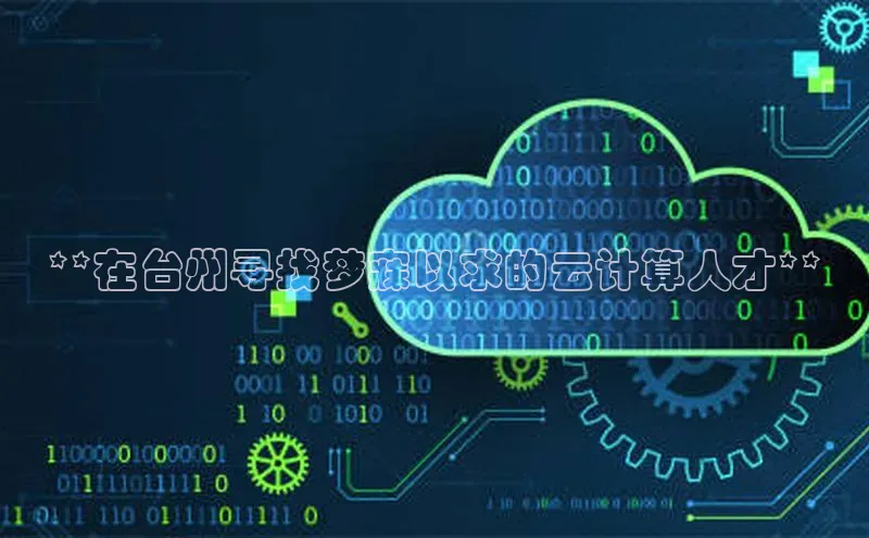 杏鑫平台注册登录天键股份**在台州寻找梦寐以求的云计算人才**