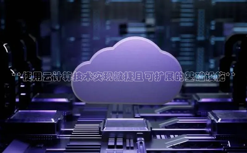 杏鑫注册地址百度智能门户**使用云计算技术实现敏捷且可扩展的基础设施**