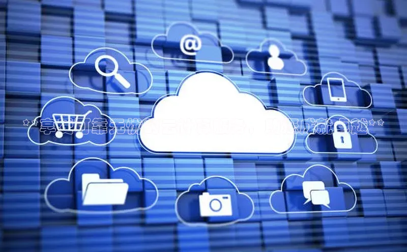 杏鑫注册平台官方网站每日互动**享受可靠无忧的云计算服务，助您成就卓越**