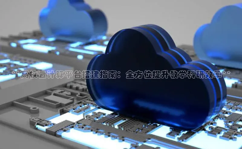 杏鑫平台代理滴滴出行**高校云计算平台搭建指南：全方位提升教学科研效率**
