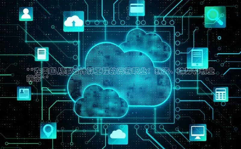 杏鑫登陆测速登录百度手机卫士**在美国从事云计算工程的高薪职业：薪资、趋势和就业
前景**