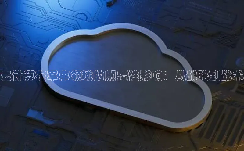 杏鑫平台开户宇信科技云计算在军事领域的颠覆性影响：从战略到战术
