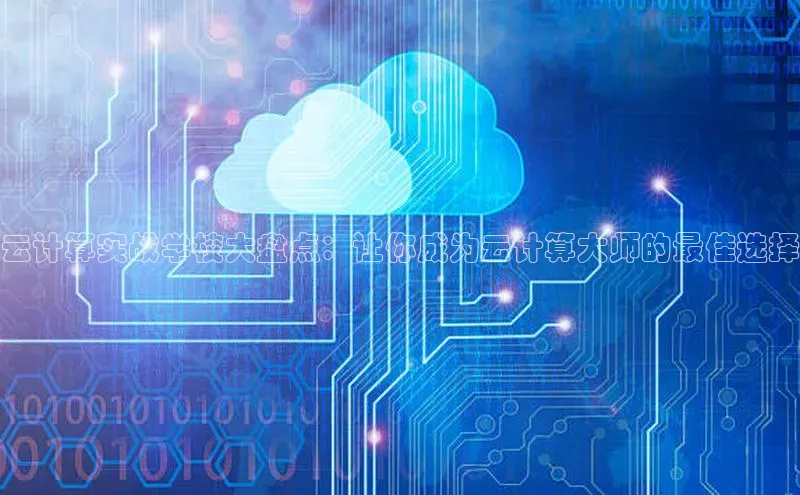 杏鑫平台线路测速百度智能云云计算实战学校大盘点：让你成为云计算大师的最佳选择