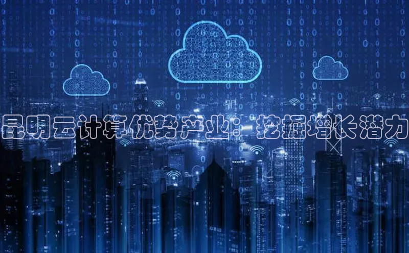 杏鑫平台开户宇信科技昆明云计算优势产业：挖掘增长潜力