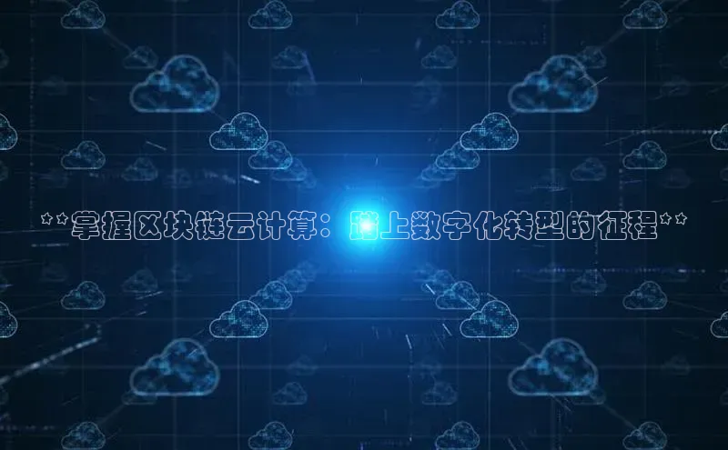 杏鑫彩票官网app一径科技**掌握区块链云计算：踏上数字化转型的征程**