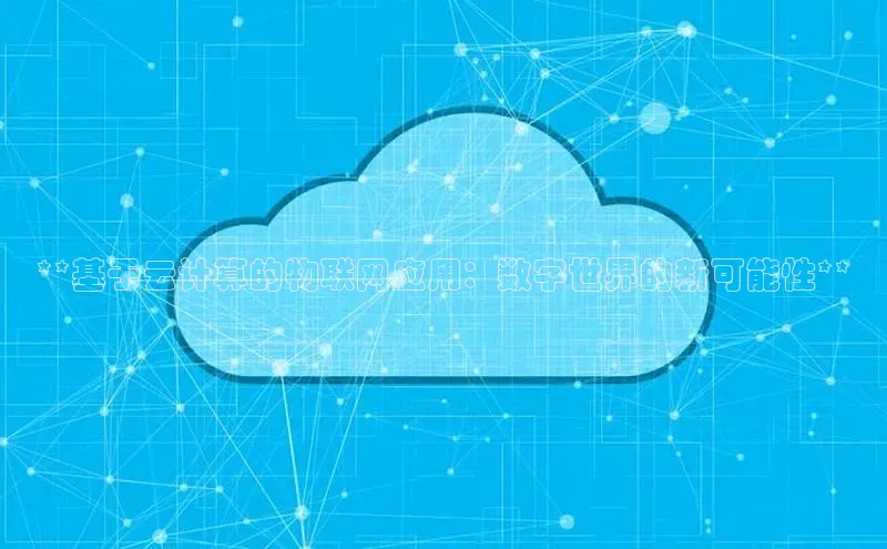 杏鑫平台注册入口度小满理财**基于云计算的物联网应用：数字世界的新可能性**