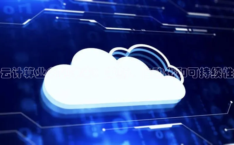 杏鑫注册地址汉得信息云计算业务的未来：革新、自动化和可持续性