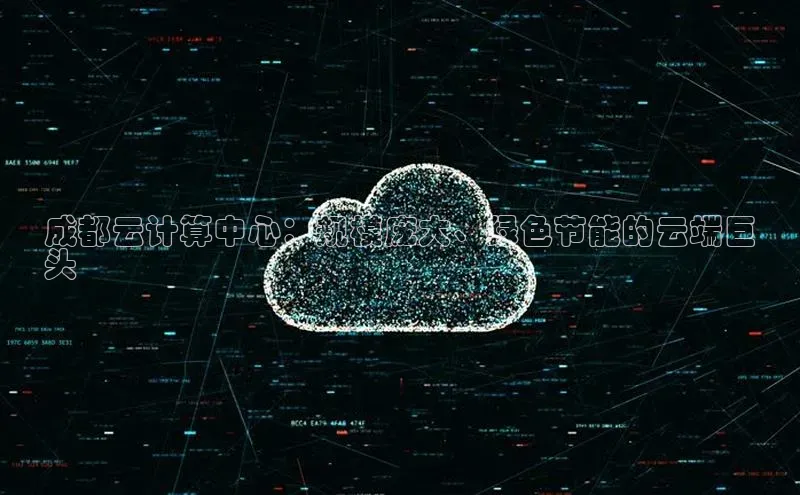 杏鑫平台注册登录天键股份成都云计算中心：规模庞大、绿色节能的云端巨
头