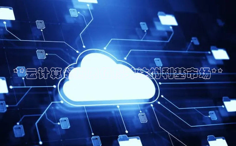 杏鑫平台开户百度搜索资源平台**云计算领域内值得关注的利基市场**