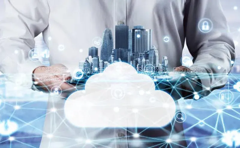 杏鑫平台手机登录入口小度商城**华为云计算中心二期：领先的云计算，助力企业
数字化转型**