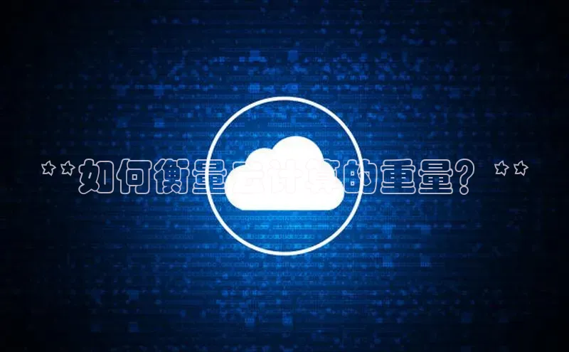 杏鑫平台注册登录百度网盘企业版**如何衡量云计算的重量？**