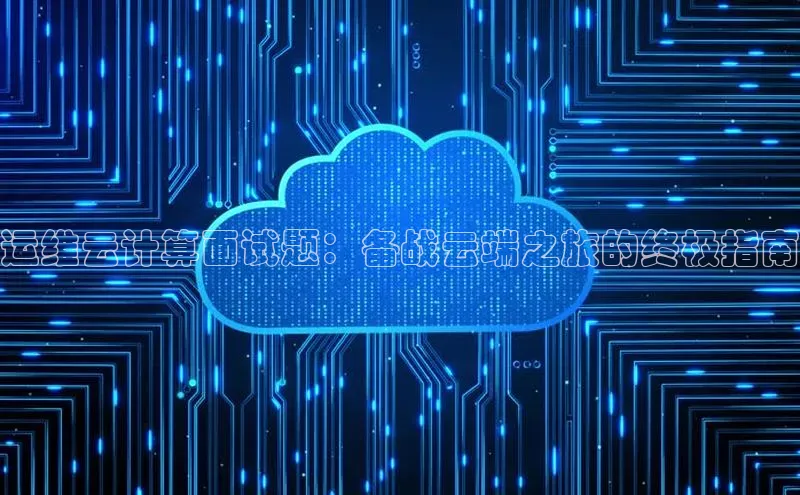 杏鑫彩票官网登录携程运维云计算面试题：备战云端之旅的终极指南