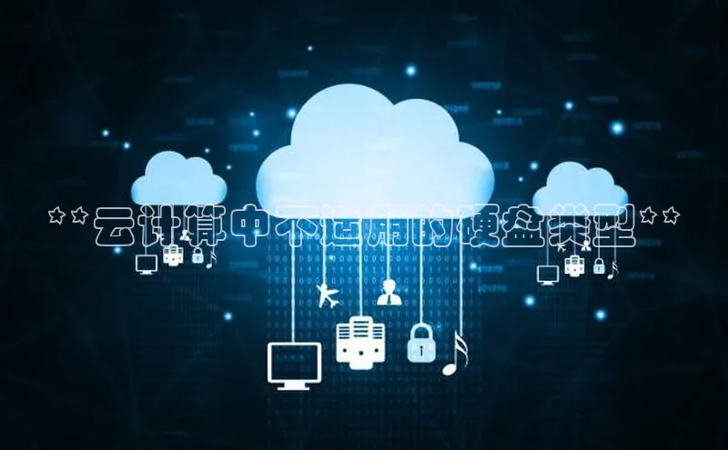 杏鑫是正规彩票平台吗百度翻译**云计算中不适用的硬盘类型**