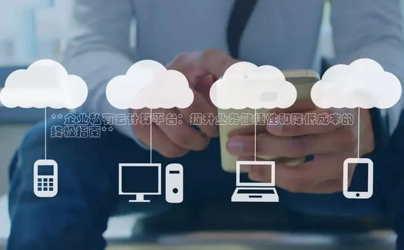 杏鑫平台注册登录百度 H5**企业私有云计算平台：提升业务敏捷性和降低成本的
终极指南**
