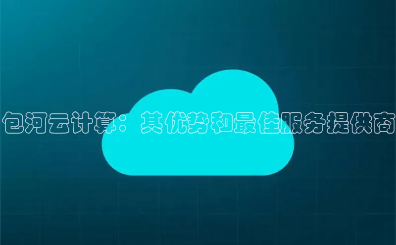 杏鑫平台代理滴滴出行包河云计算：其优势和最佳服务提供商