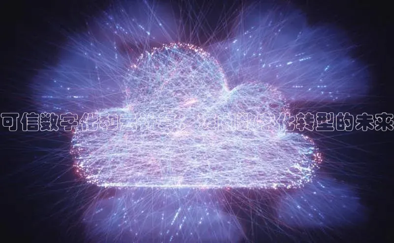 杏鑫平台登录地址百度手机输入法可信数字化和云计算：迈向数字化转型的未来