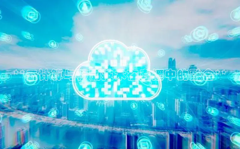 杏鑫注册开户普信公司**云计算与移动技术在直播中的融合**