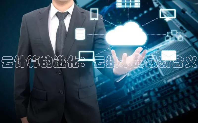 杏鑫平台注册入口慧博云通云计算的进化：云技术的最新含义