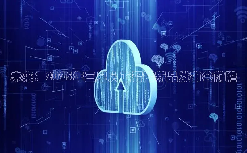 杏鑫彩票官网app百度大脑未来：2025年三星人工智能新品发布会前瞻