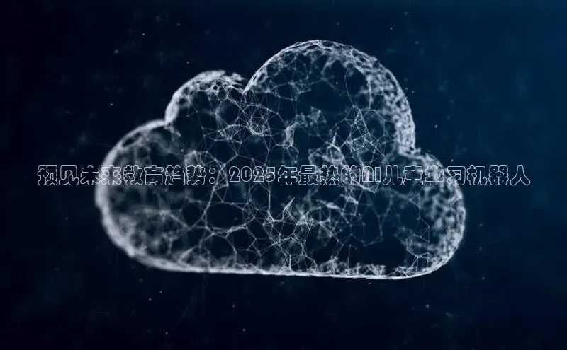 预见未来教育趋势：2025年最热的AI儿童学习机器人