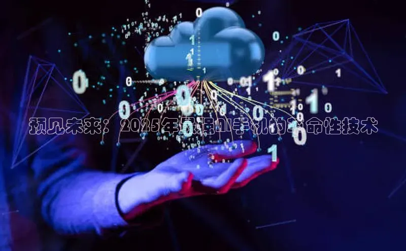 预见未来：2025年最强AI手机的革命性技术