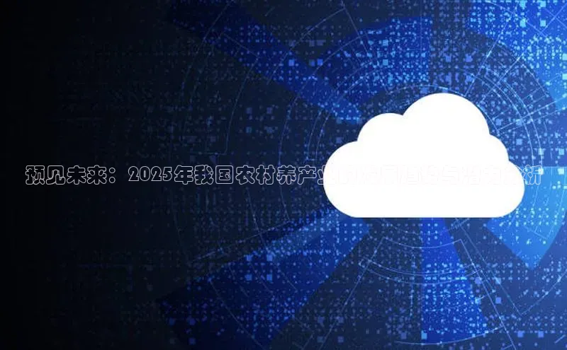 预见未来：2025年我国农村养产业的发展趋势与潜力分析