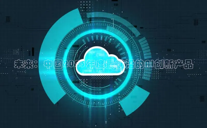 未来：中国2025年度最前沿的AI创新产品
