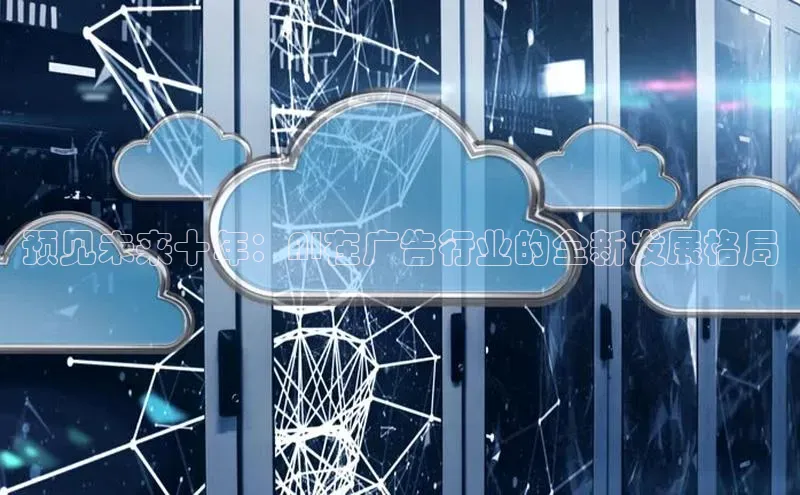 预见未来十年：AI在广告行业的全新发展格局