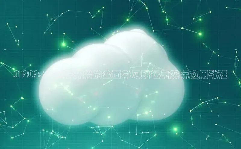 AI2025：从零开始的全面学习路径与实际应用教程