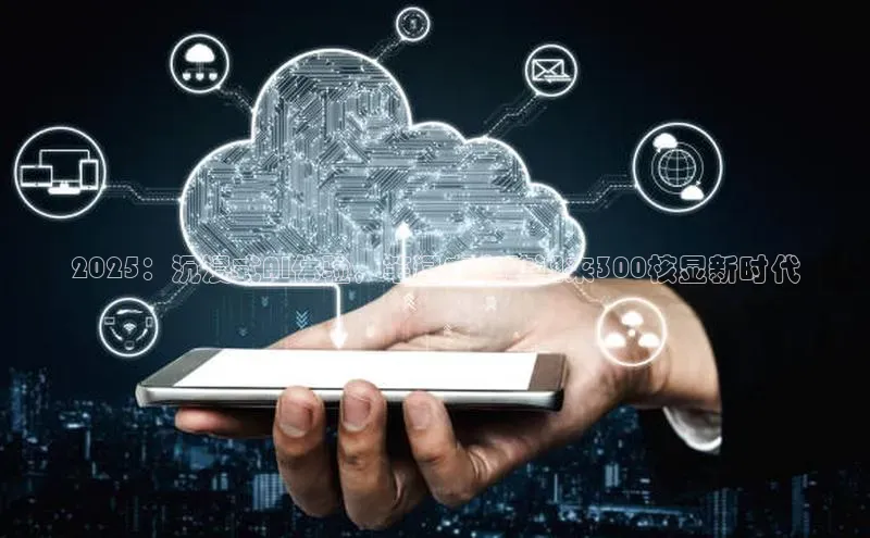 2025：沉浸式AI体验，笔记本电脑迎来300核显新时代