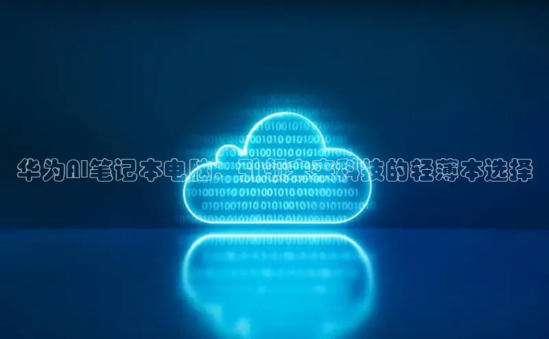 华为AI笔记本电脑：引领未来科技的轻薄本选择