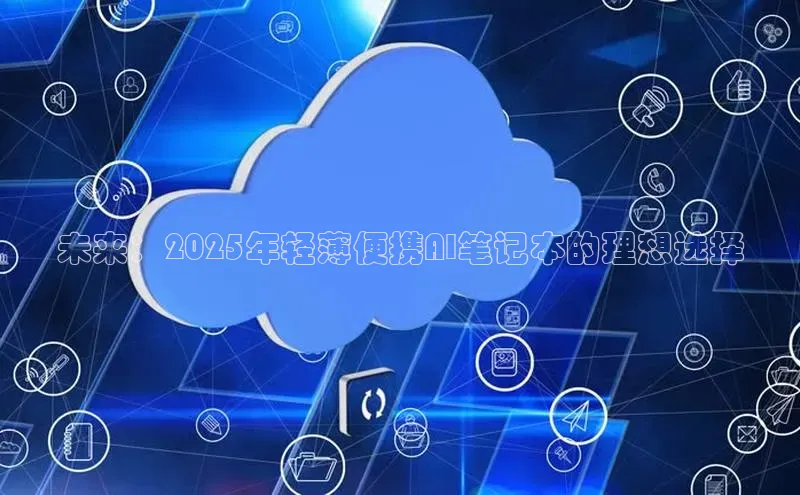 未来：2025年轻薄便携AI笔记本的理想选择