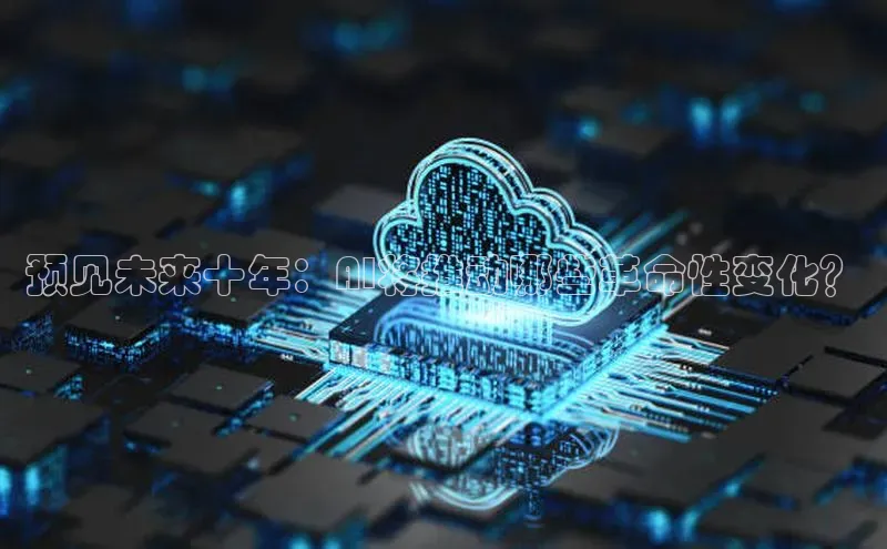 预见未来十年：AI将推动哪些革命性变化？