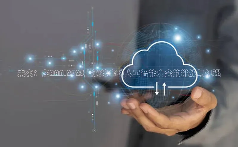 未来：在AAAI2025上迎接全球人工智能大会的挑战与机遇